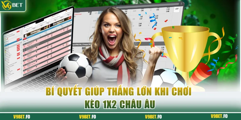 Bí quyết giúp thắng lớn khi chơi kèo 1x2 châu Âu