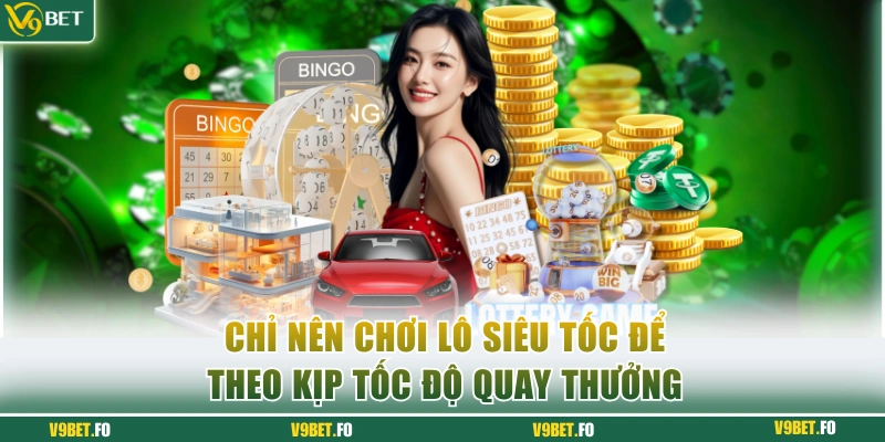 Chỉ nên chơi lô siêu tốc để theo kịp tốc độ quay thưởng