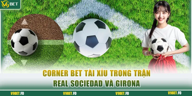 Corner bet tài xỉu trong trận Real Sociedad và Girona