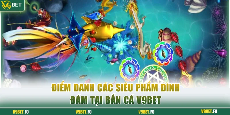 Điểm danh các siêu phẩm đình đám tại bắn cá V9bet