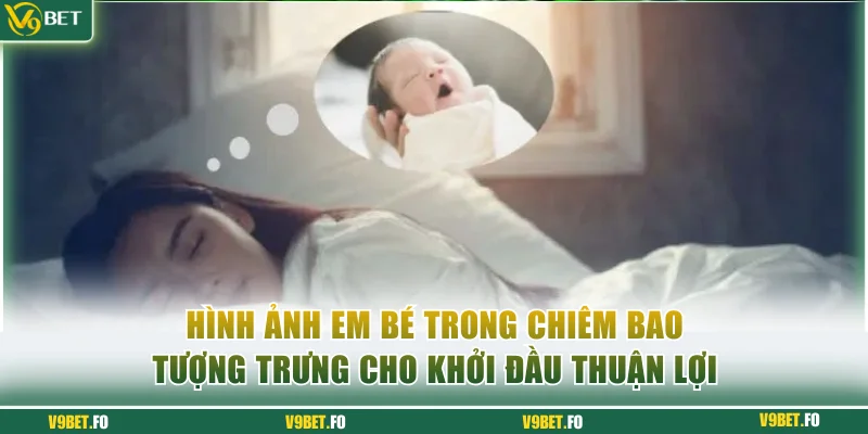 Hình ảnh em bé trong chiêm bao tượng trưng cho khởi đầu thuận lợi