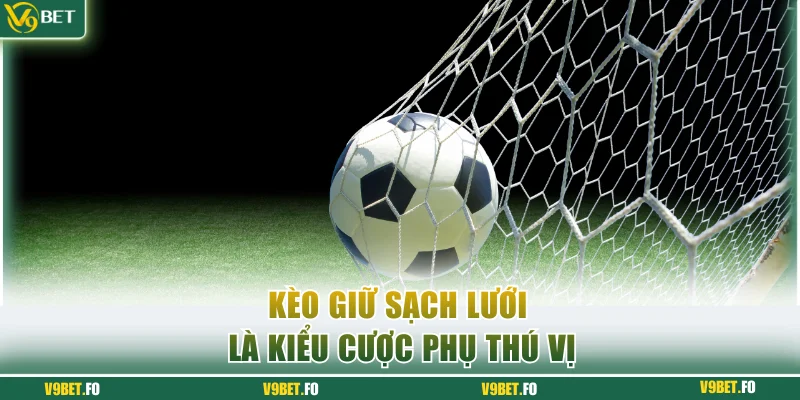 Kèo giữ sạch lưới là kiểu cược phụ thú vị