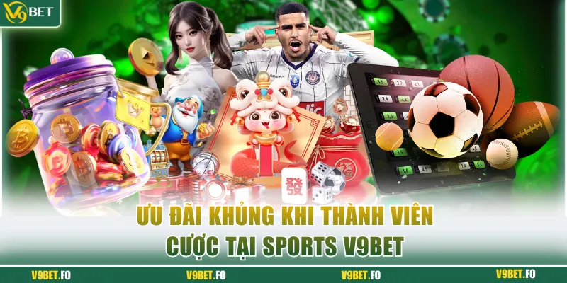 Ưu đãi khủng khi thành viên cược tại sports V9bet